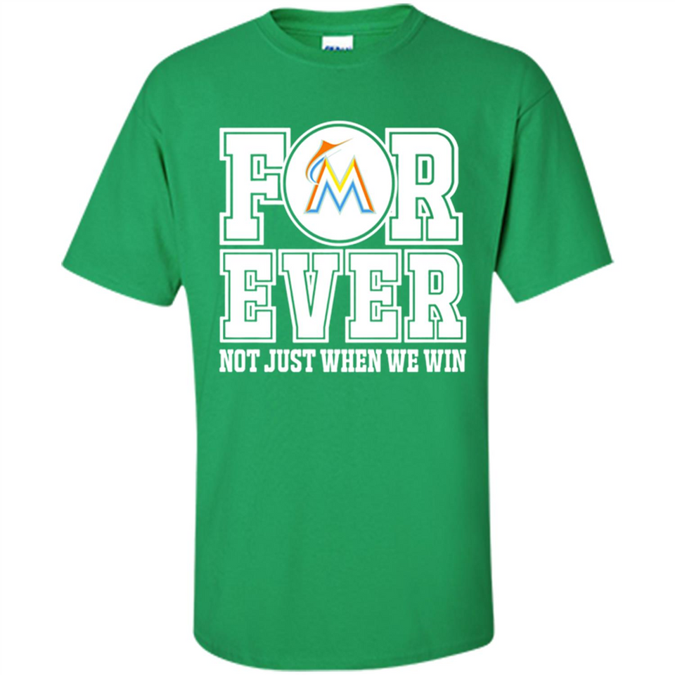 Miami Marlins Forever For ever not just when we win - Shirt