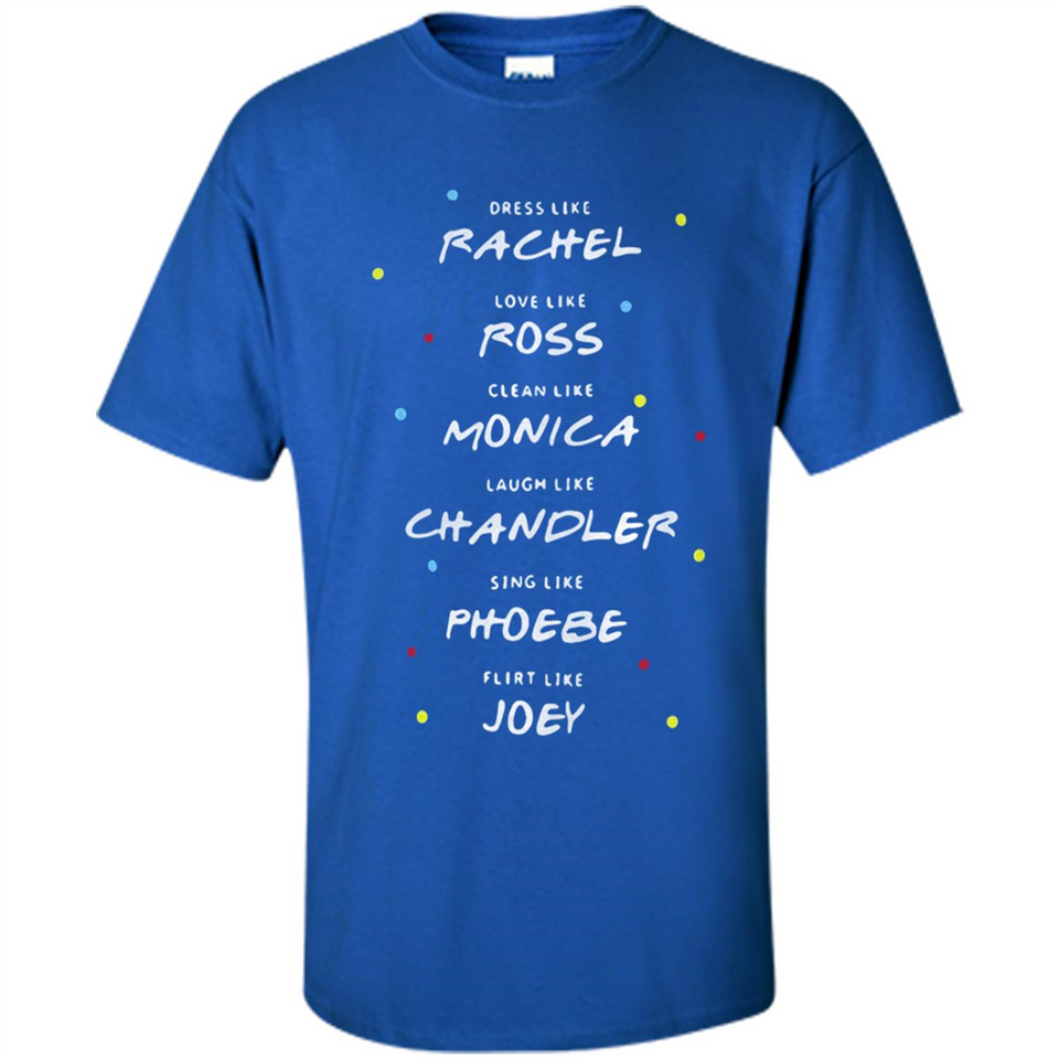 Dress Like Rachel Love Like Ross Clean Like Monica Friends