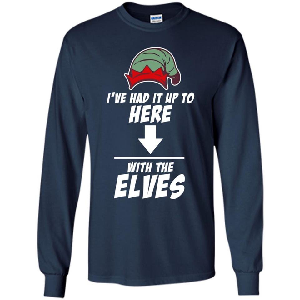 Ive Had It Up To Here With The Elves 1 - Long Sleeve T-Shirt