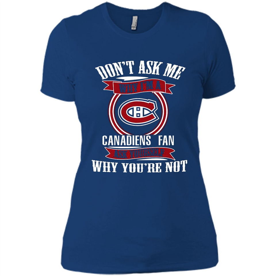 Don't Ask Me Why I'm A Montreal Canadiens Fan Ask Yourself