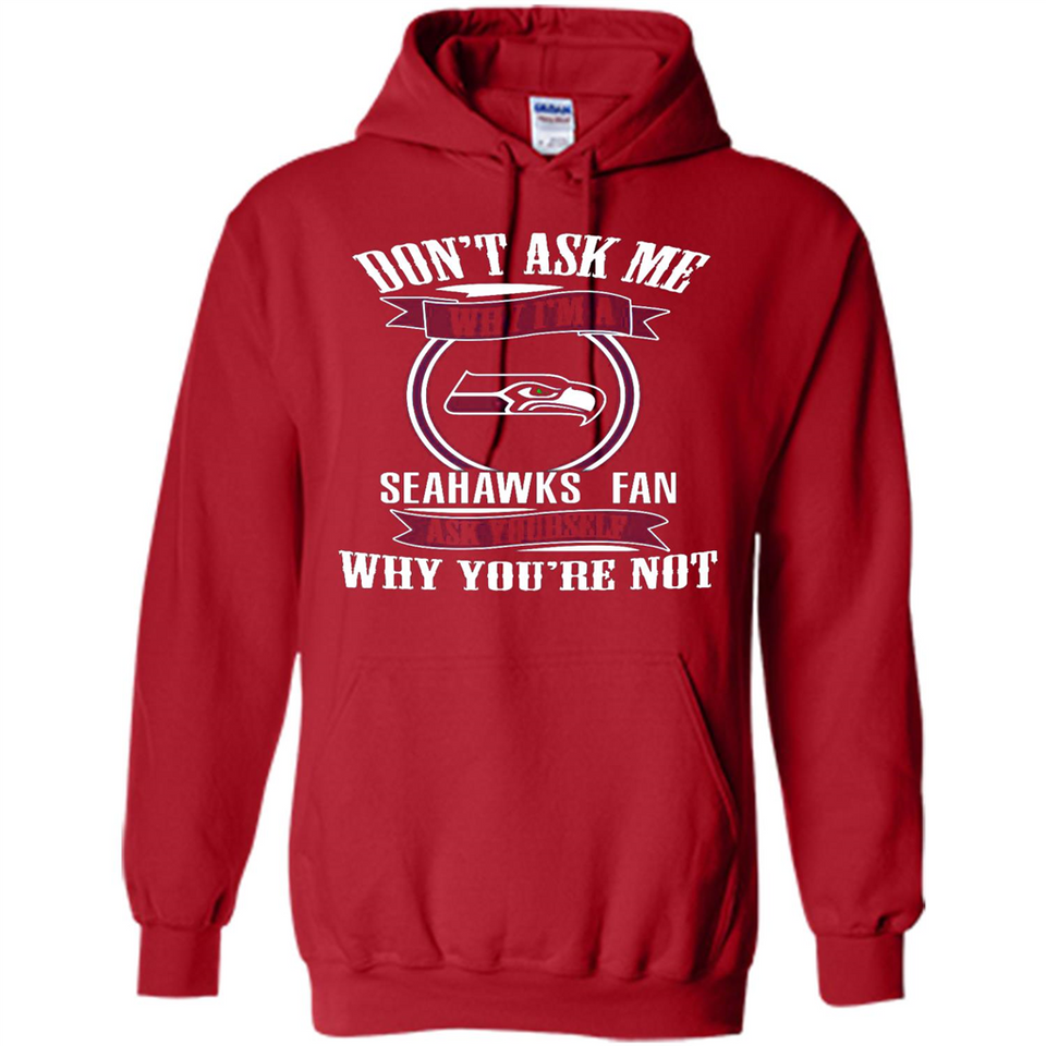 Don't Ask Me Why I'm A Seattle Seahawks Fan Ask Yourself