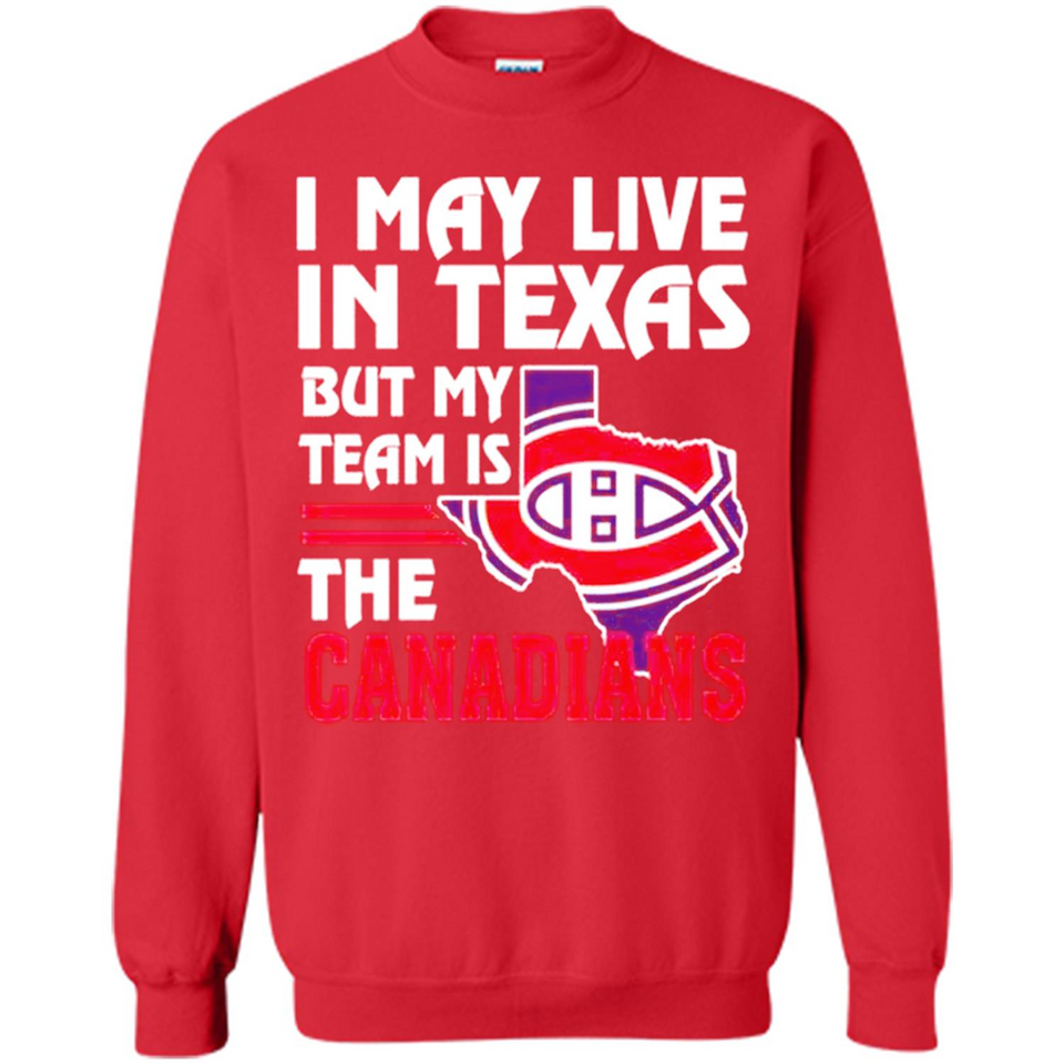 I May Live In Texas But My Team Is The Canadians - Sweatshirt