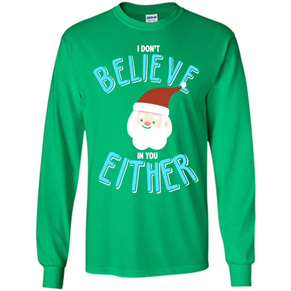 Santa Doesn't Believe In You Either Christmas Ls Shirt Gift - Long Sleeve T-Shirt