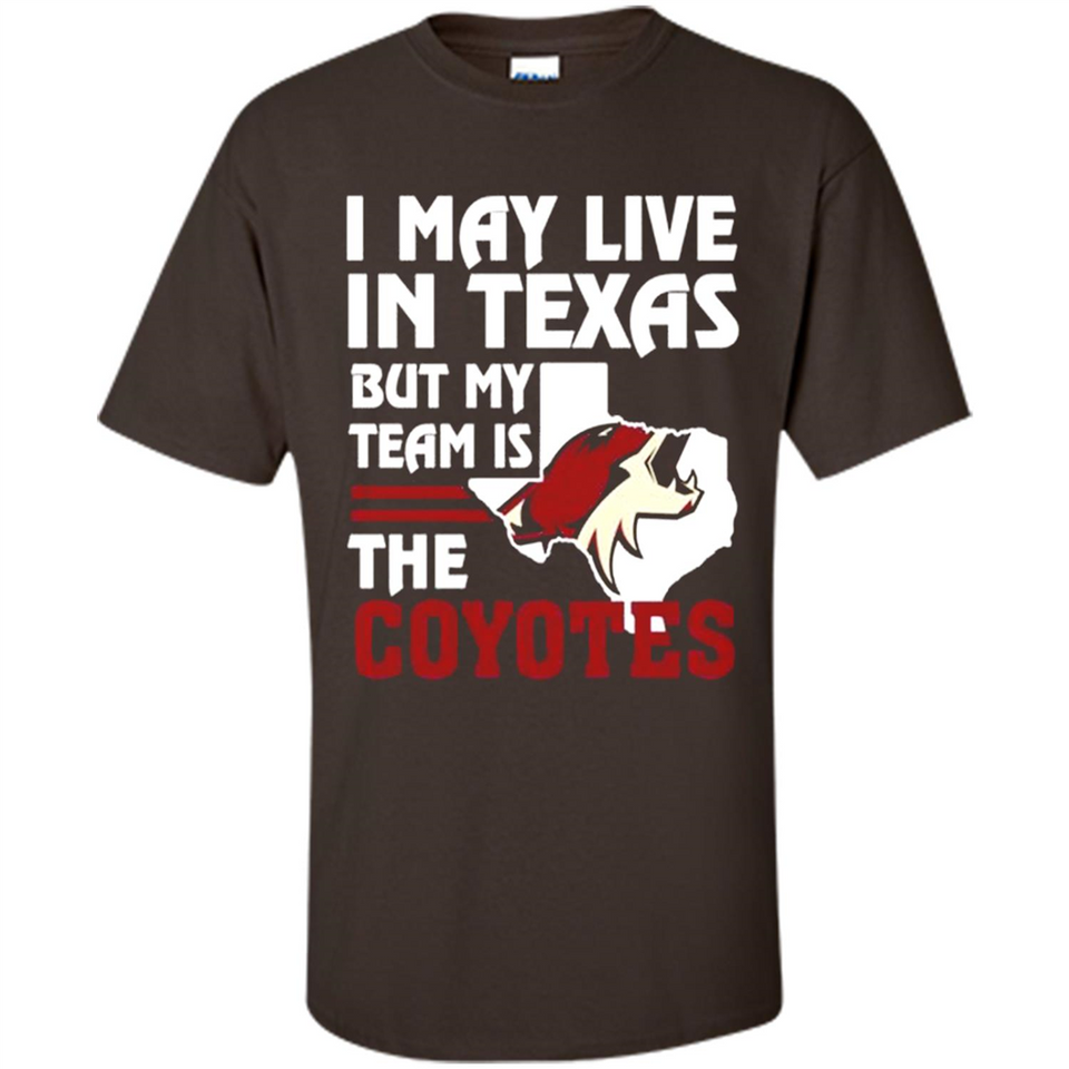 I May Live In Texas But My Team Is The Coyotes - Shirt