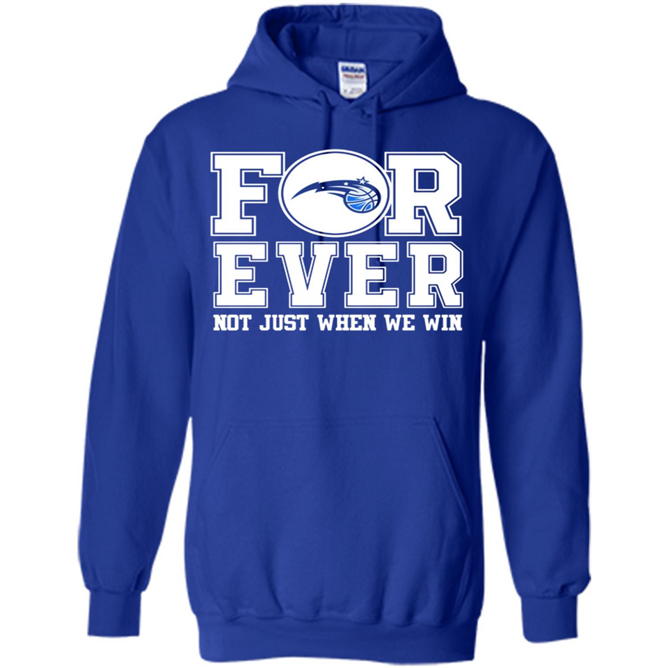 Orlando Magic Forever For ever not just when we win - Hoodie