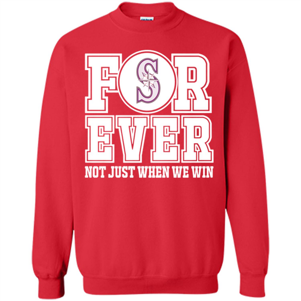 Seattle Mariners Forever For ever not just when we win - Sweatshirt