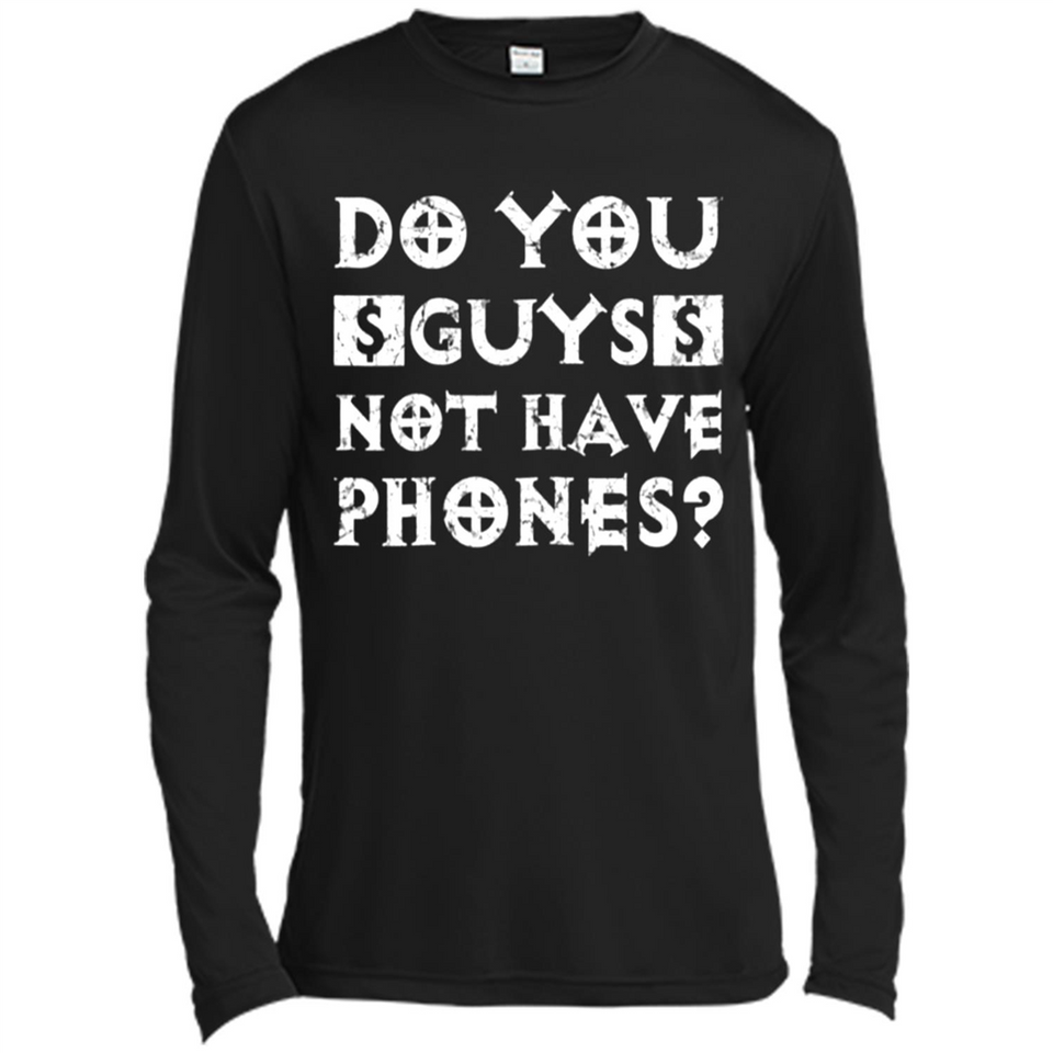 Do You Guys Not Have Phones Funny Quote - Canvas Long Sleeve T-Shirt