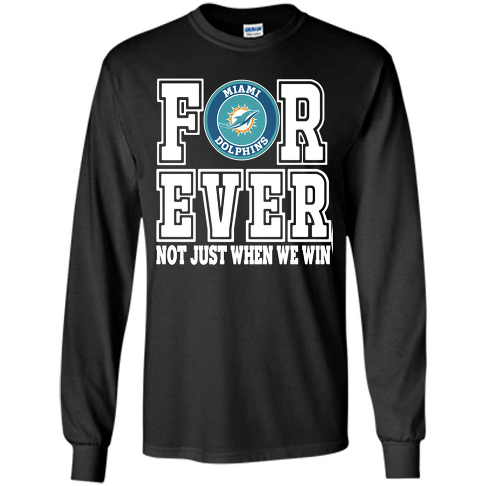Miami Dolphins Forever For ever not just when we win - Long Sleeve T-Shirt