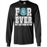 Miami Dolphins Forever For ever not just when we win - Long Sleeve T-Shirt