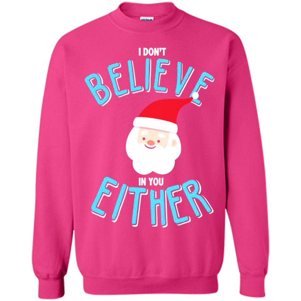 Santa Doesn't Believe In You Either Christmas Ls Shirt Gift - Sweatshirt