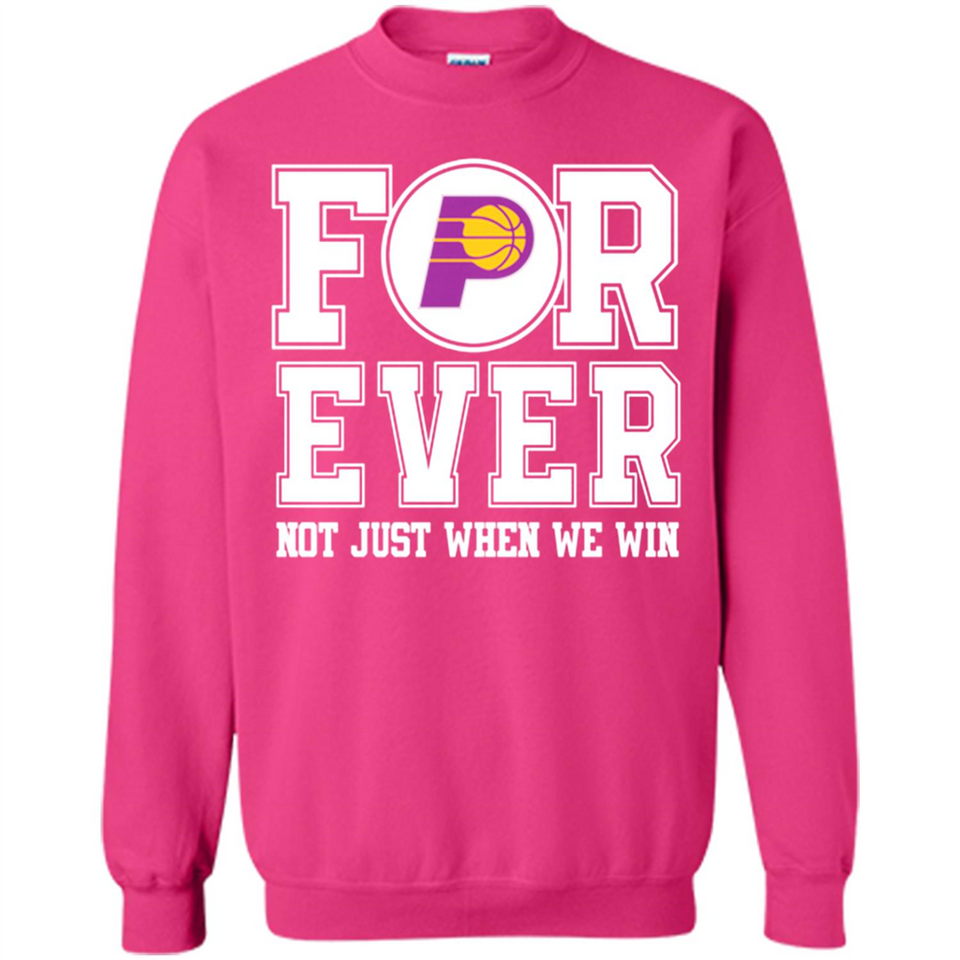 Indiana Pacers Forever For ever not just when we win - Sweatshirt