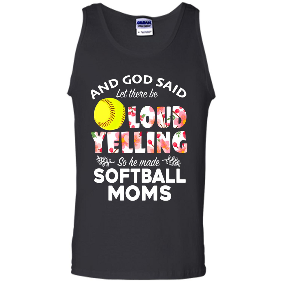 God Said let There Be Loud Yelling So He Made Softball Moms - Tank Top