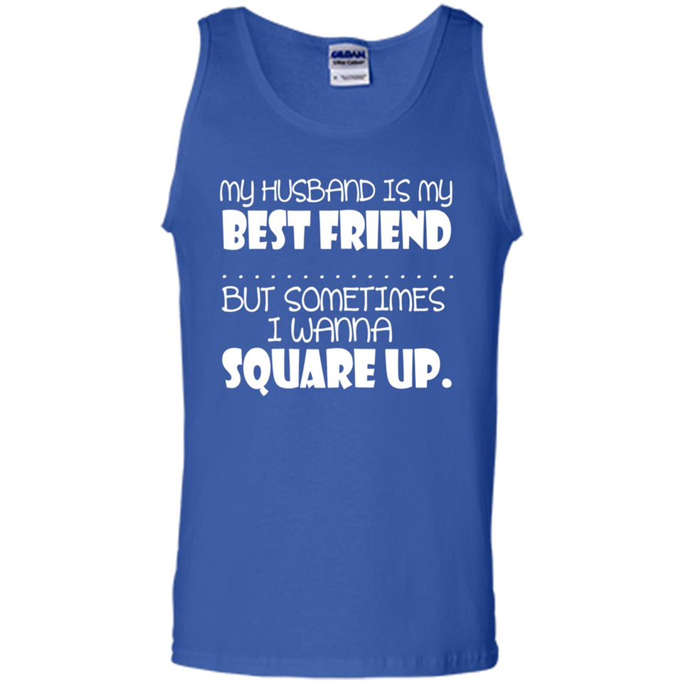 My Husband Is My Best Friend But Sometimes I Wanna Square Up - Tank Top