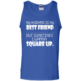 My Husband Is My Best Friend But Sometimes I Wanna Square Up - Tank Top