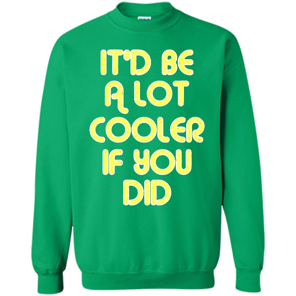 It'd Be A Lot Cooler If You Did Vintage Large Print - Sweatshirt