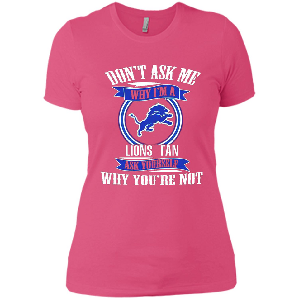 Don't Ask Me Why I'm A Detroit Lions Fan Ask Yourself
