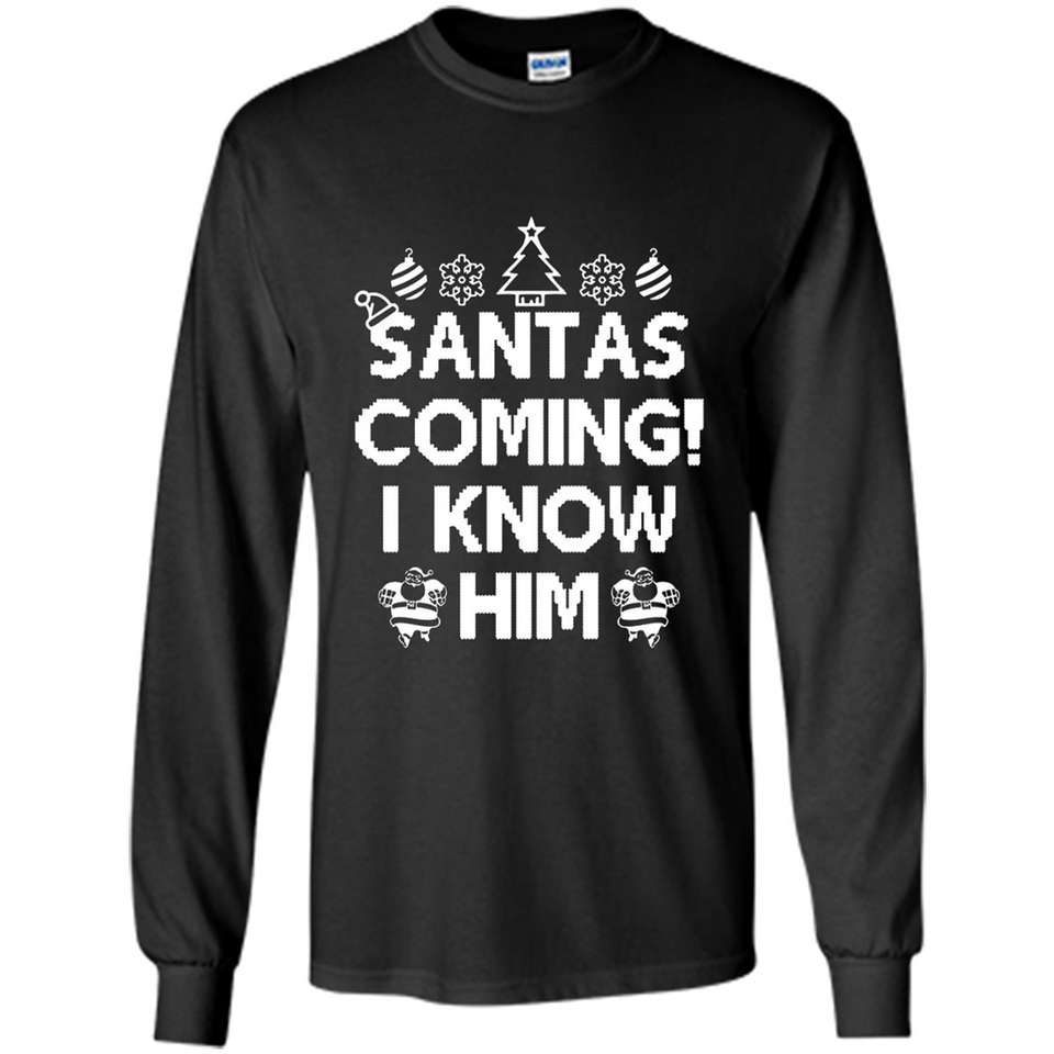 Santa's Coming I Know Him Shirt Santa Ugly Christmas T-Shirt Funny Santa Christmas