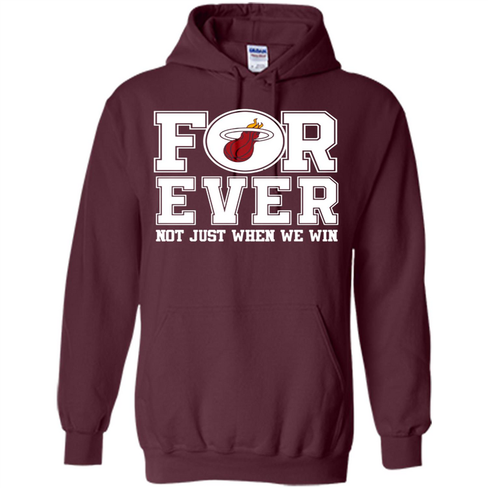 Miami Heat Forever For ever not just when we win - Hoodie