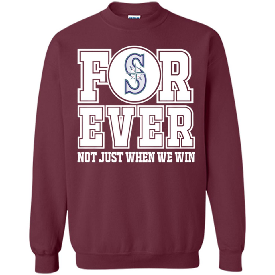 Seattle Mariners Forever For ever not just when we win - Sweatshirt