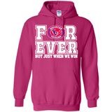 Houston Texans Forever For ever not just when we win - Hoodie