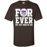 Sacramento Kings Forever For ever not just when we win - Shirt