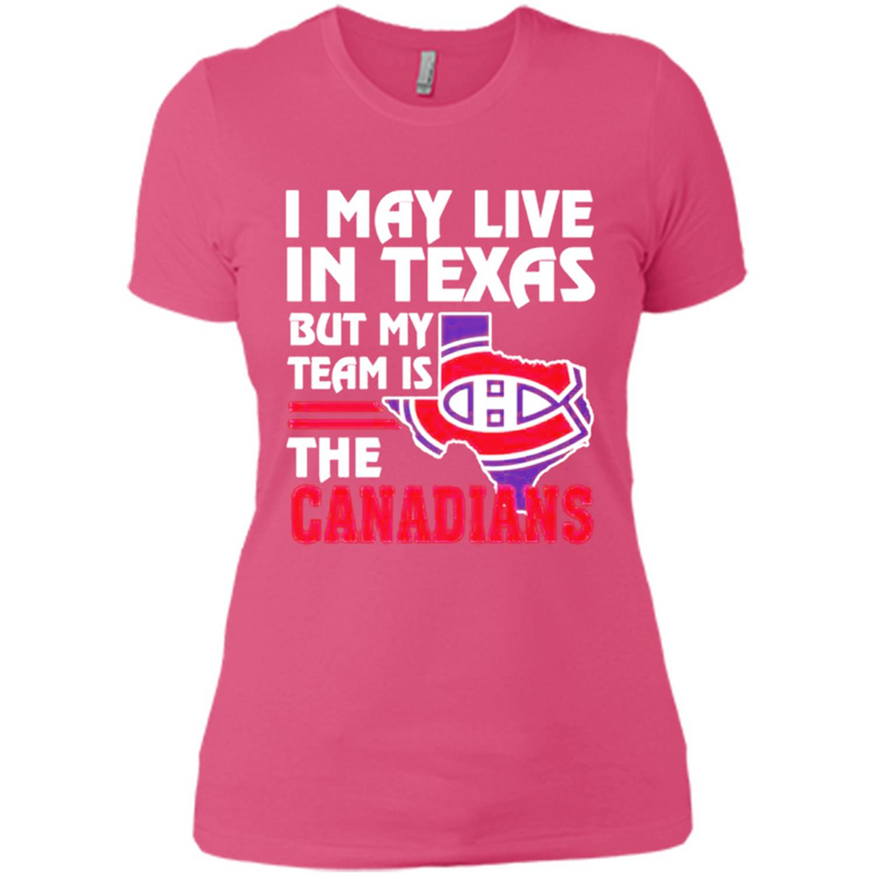I May Live In Texas But My Team Is The Canadians - Ladies' Boyfriend T-Shirt