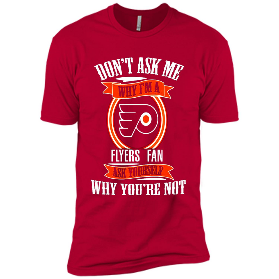 Don't Ask Me Why I'm A Philadelphia Flyers Fan Ask Yourself