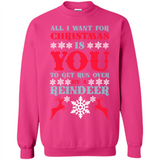 All I Want For Christmas Is You To Get Run Over By A Reindeer - Sweatshirt
