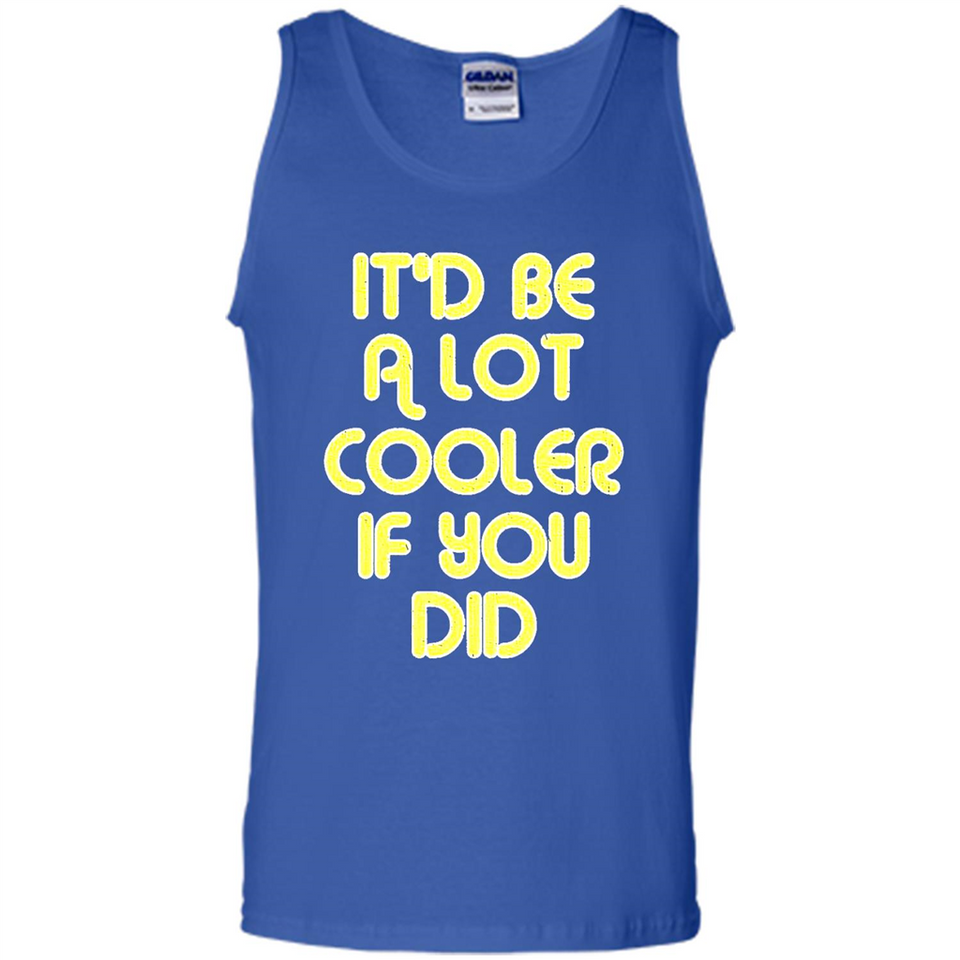 It'd Be A Lot Cooler If You Did Vintage Large Print - Tank Top