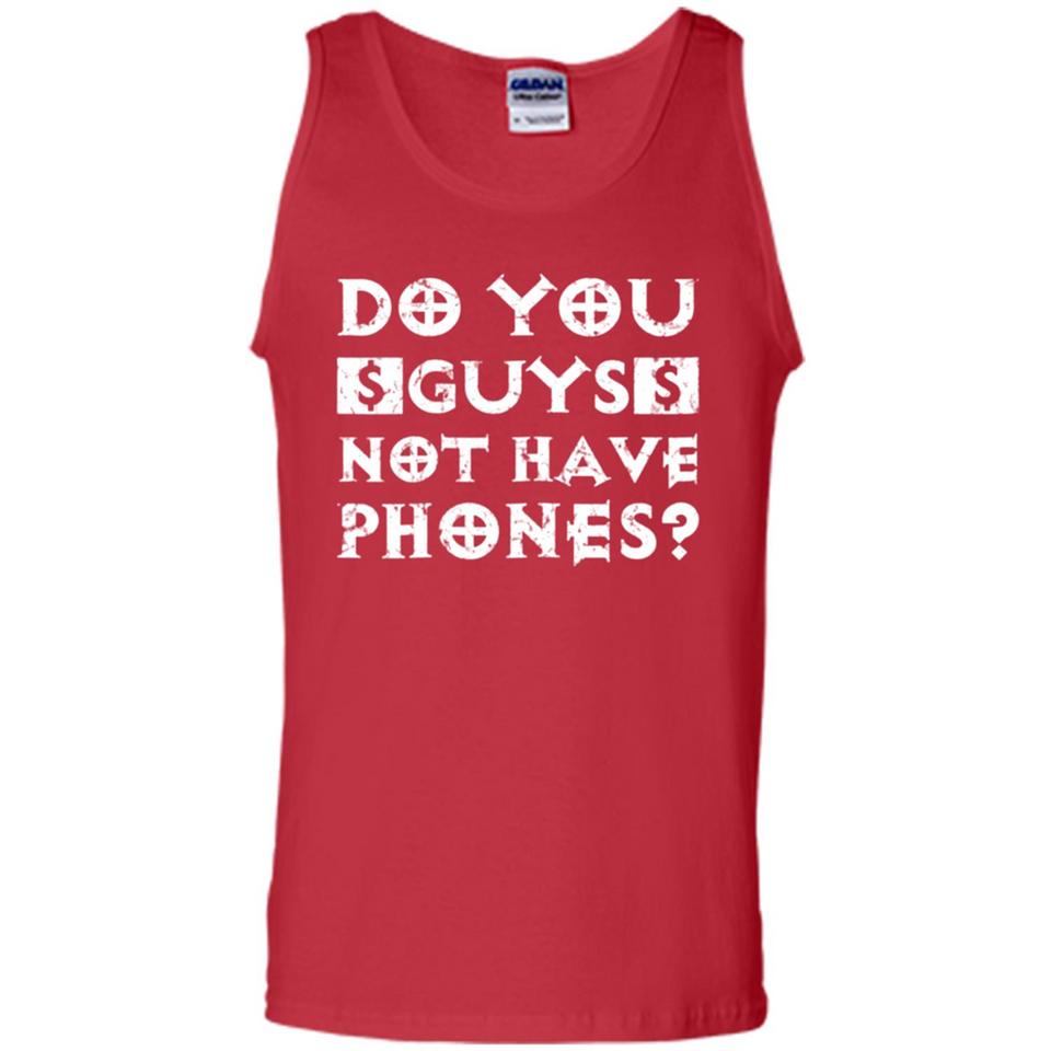 Do You Guys Not Have Phones Funny Quote - Tank Top