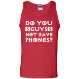Do You Guys Not Have Phones Funny Quote - Tank Top