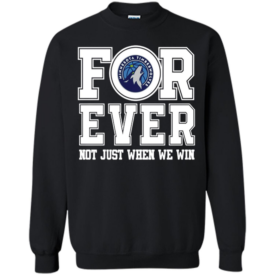 Minnesota Timberwolves Forever For ever not just when we win - Sweatshirt