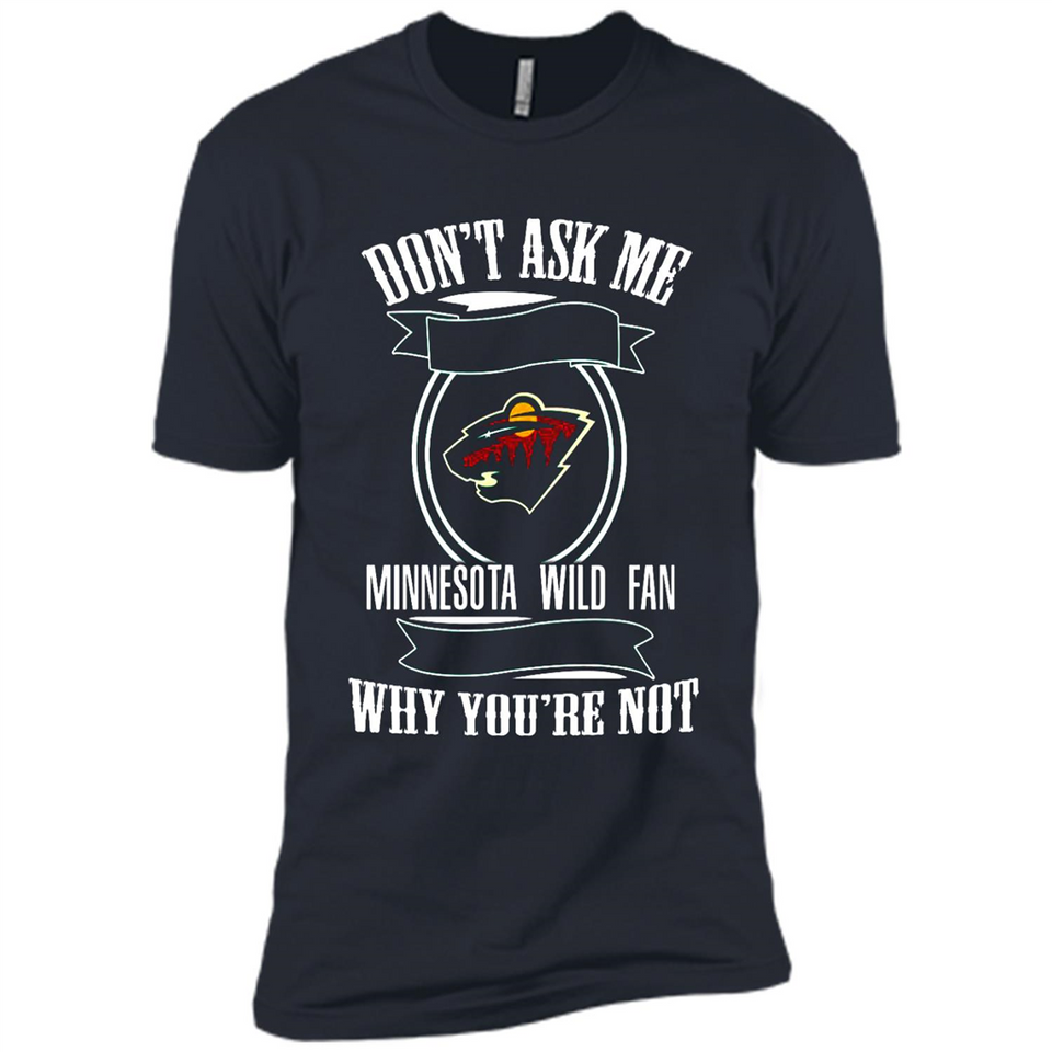 Don't Ask Me Why I'm A Minnesota Wild Fan Ask Yourself