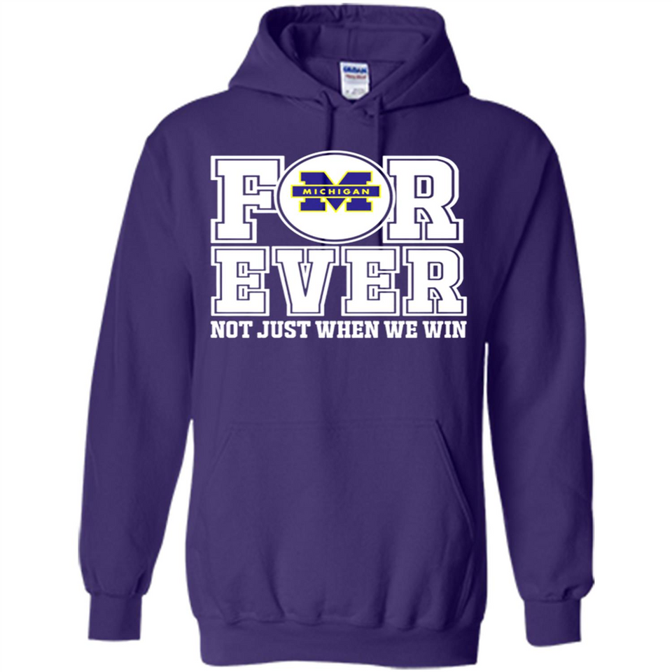 Michigan Wolverines Forever For ever not just when we win - Hoodie