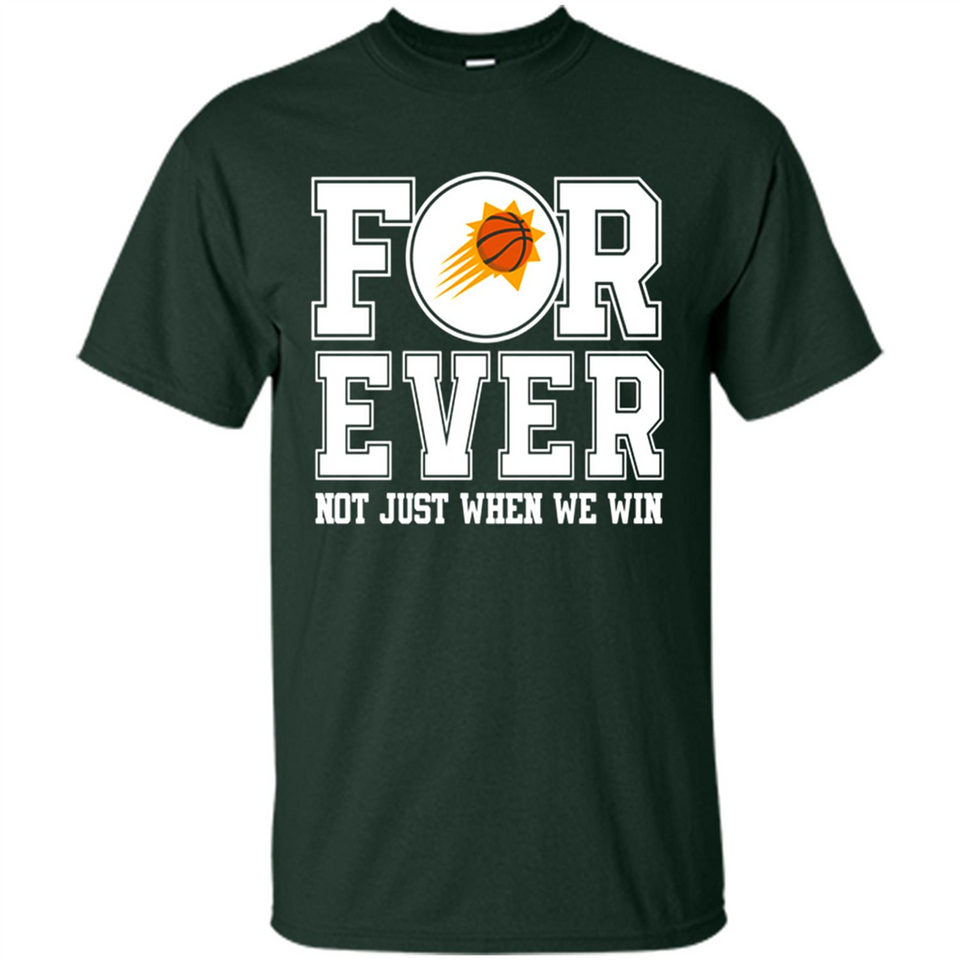 Phoenix Suns Forever For ever not just when we win - Shirt