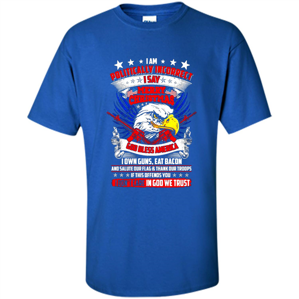 I Am Politically Incorrect I Say Merry Christmas America - Shirt