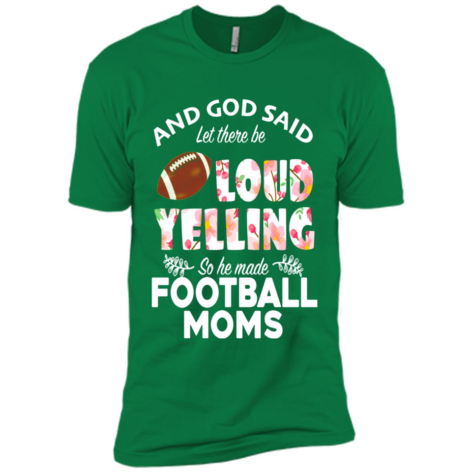 God Said let There Be Loud Yelling So He Made Football Moms - Premium Short Sleeve T-Shirt