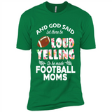 God Said let There Be Loud Yelling So He Made Football Moms - Premium Short Sleeve T-Shirt