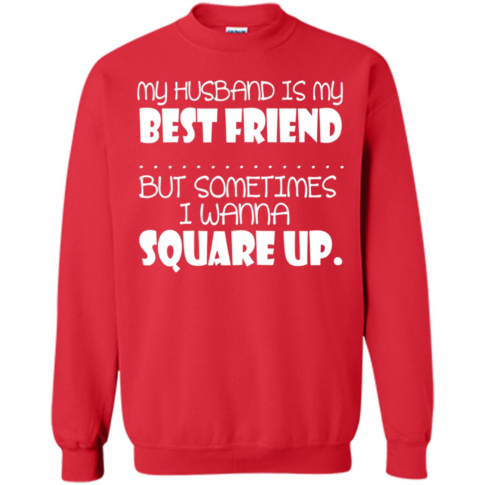 My Husband Is My Best Friend But Sometimes I Wanna Square Up - Sweatshirt