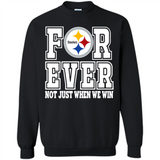 Pittsburgh Steelers Forever For ever not just when we win - Sweatshirt