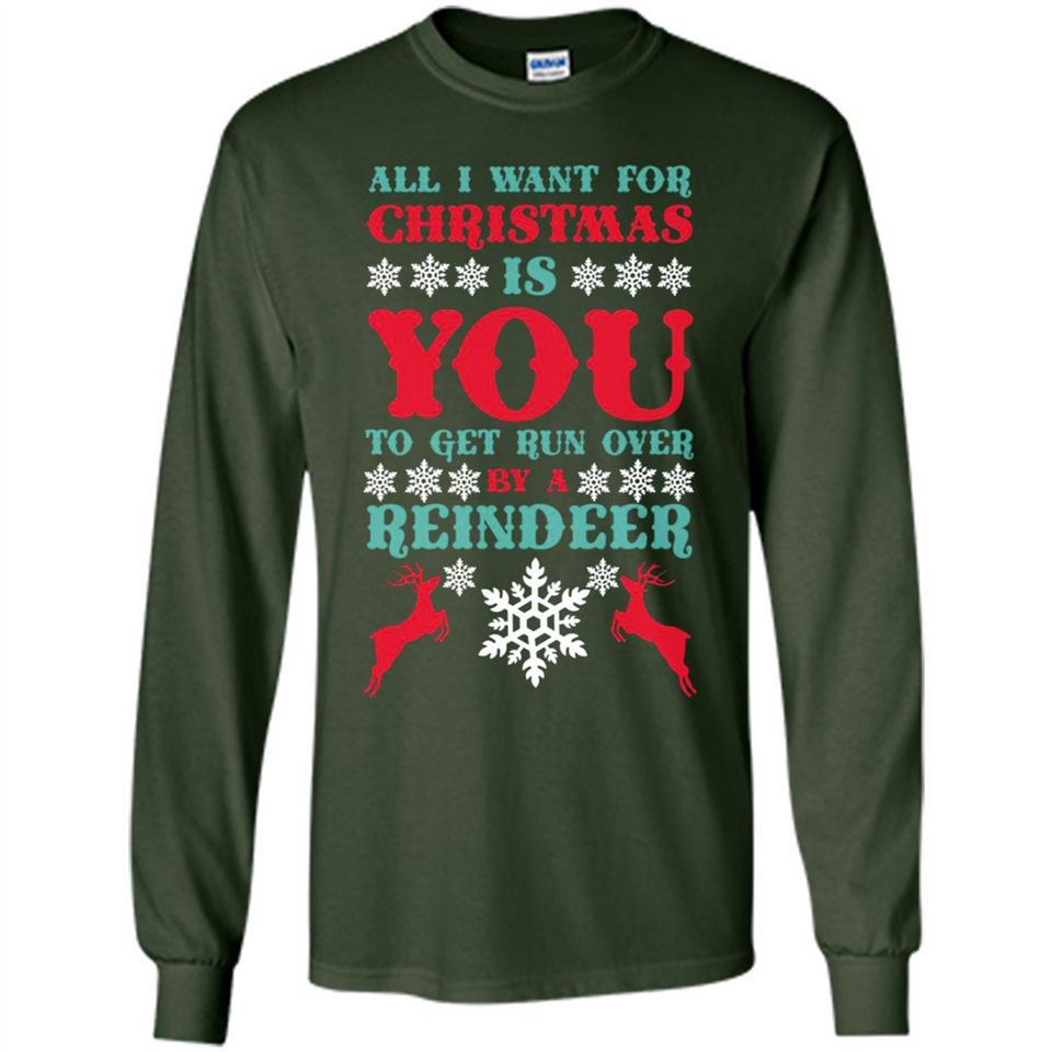 All I Want For Christmas Is You To Get Run Over By A Reindeer - Long Sleeve T-Shirt
