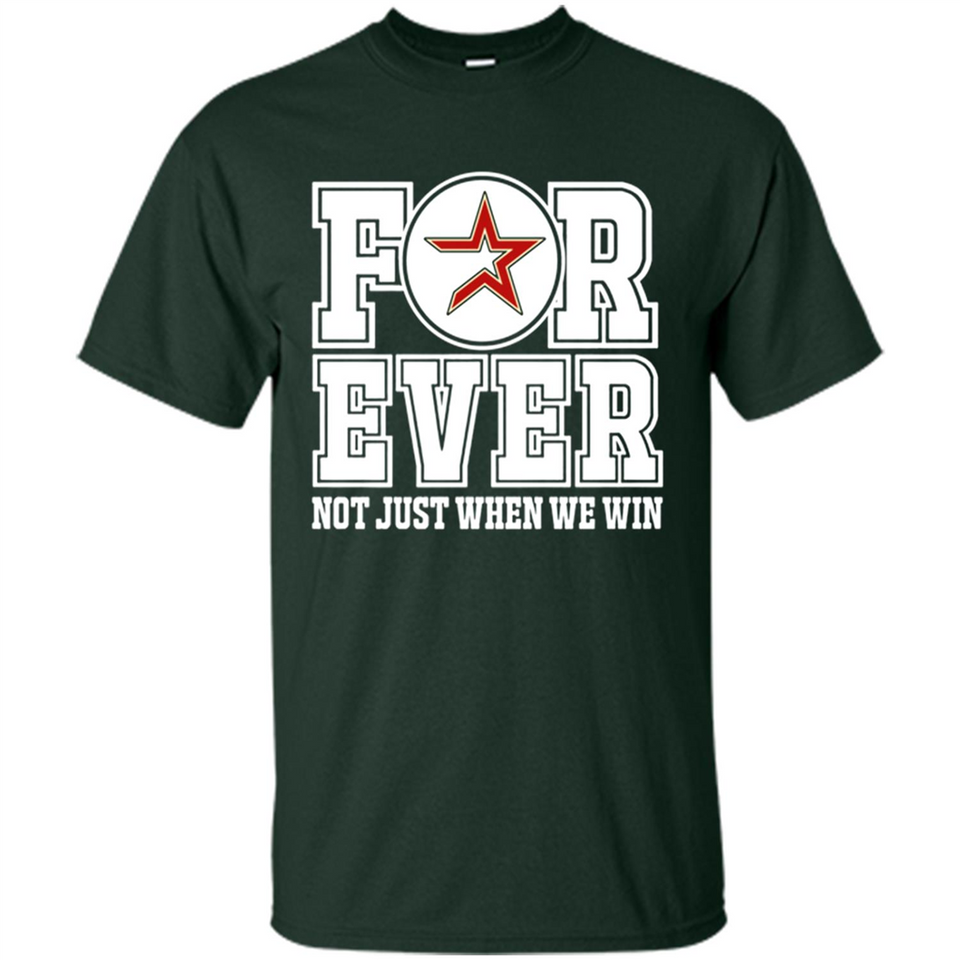 Houston Astros Forever For ever not just when we win - Shirt