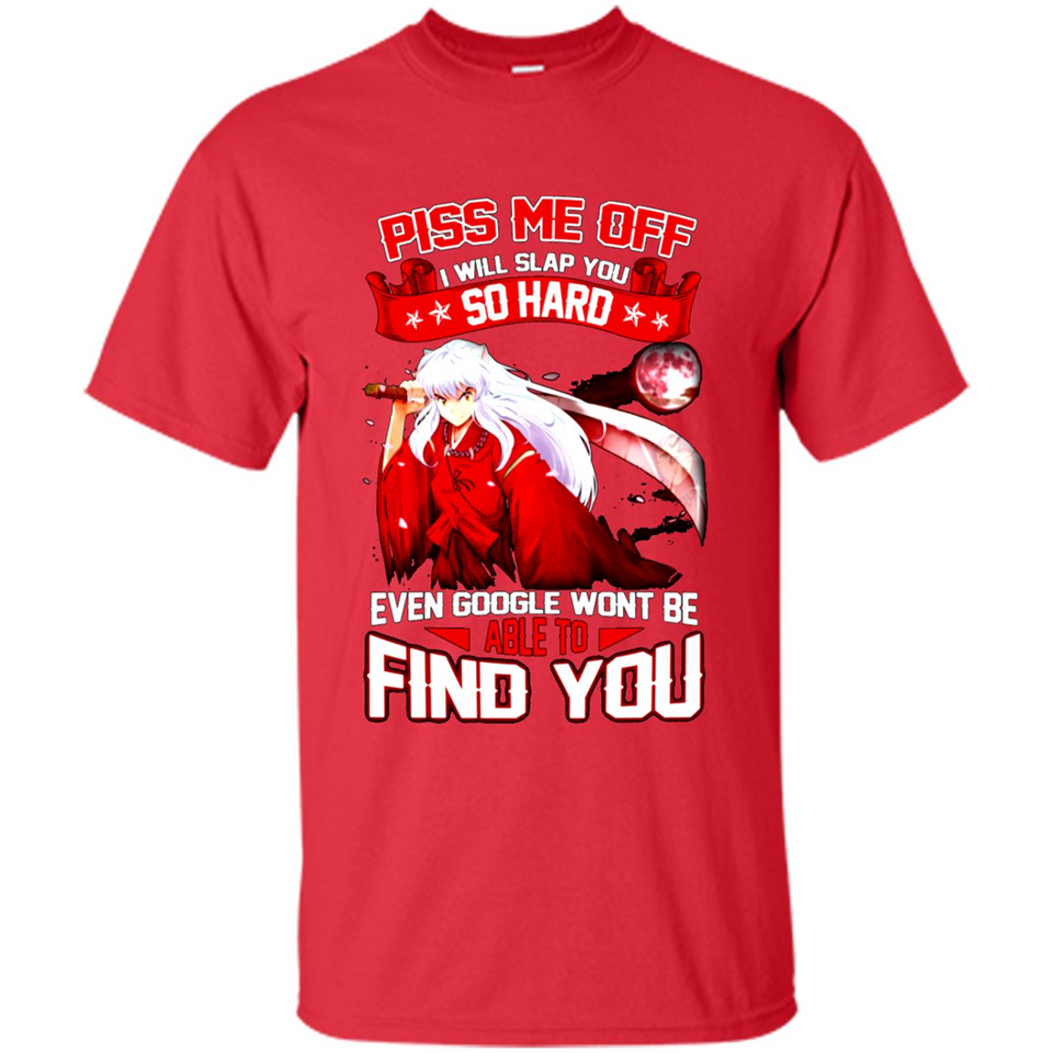 InuYasha Piss Me Off I Will Slap You So Hard Funny