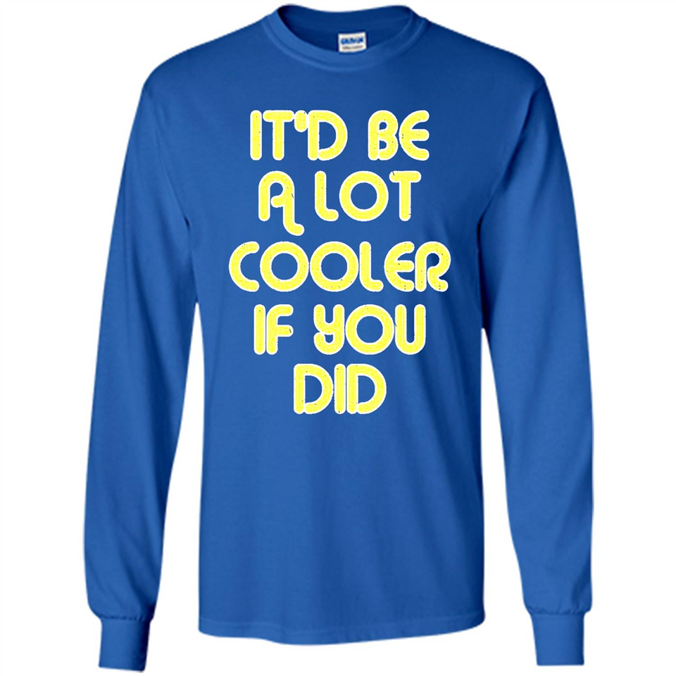It'd Be A Lot Cooler If You Did Vintage Large Print - Long Sleeve T-Shirt