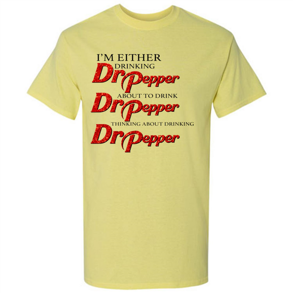 I'm Either Drinking Dr Pepper - Shirt