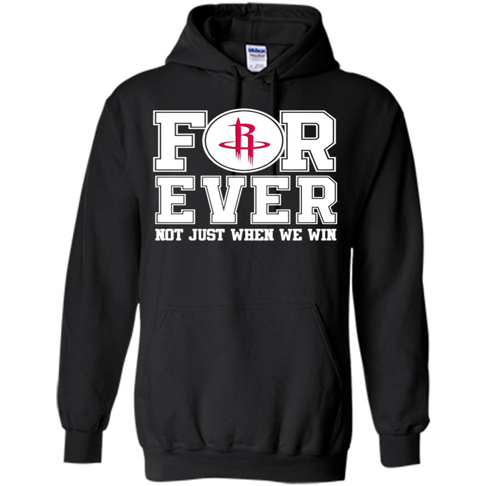 Houston Rockets Forever For ever not just when we win - Hoodie