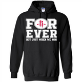 Houston Rockets Forever For ever not just when we win - Hoodie