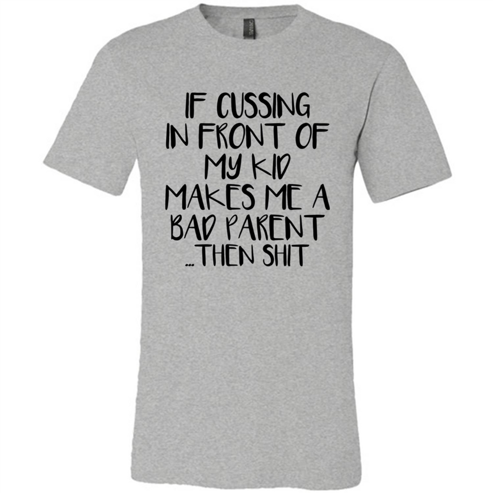 If cussing In front of my kids makes me a bad Parent then shit - Canvas Unisex T-Shirt