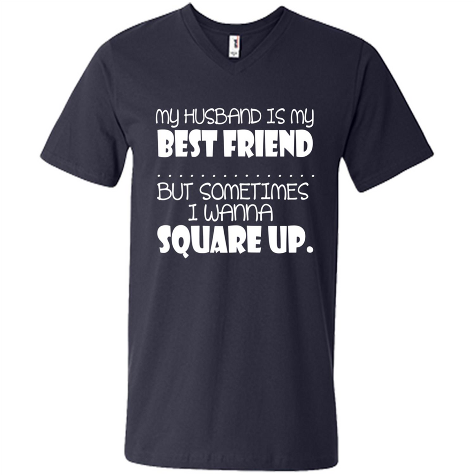 My Husband Is My Best Friend But Sometimes I Wanna Square Up - Men's V-Neck