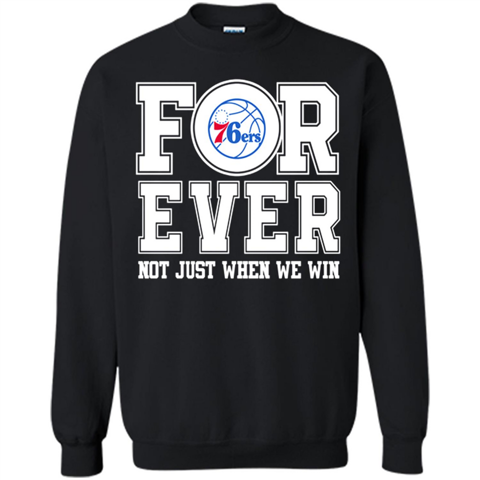 Philadelphia 76ers Forever For ever not just when we win - Sweatshirt